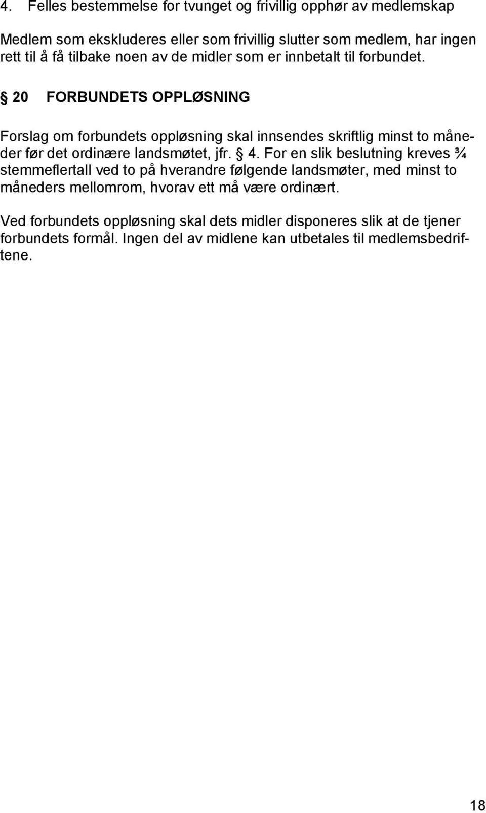 20 FORBUNDETS OPPLØSNING Forslag om forbundets oppløsning skal innsendes skriftlig minst to måneder før det ordinære landsmøtet, jfr. 4.