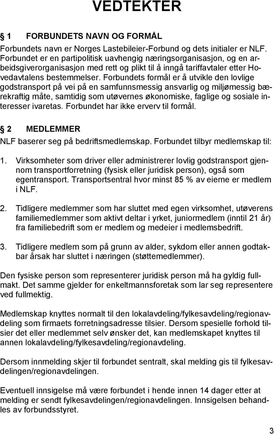 Forbundets formål er å utvikle den lovlige godstransport på vei på en samfunnsmessig ansvarlig og miljømessig bærekraftig måte, samtidig som utøvernes økonomiske, faglige og sosiale interesser