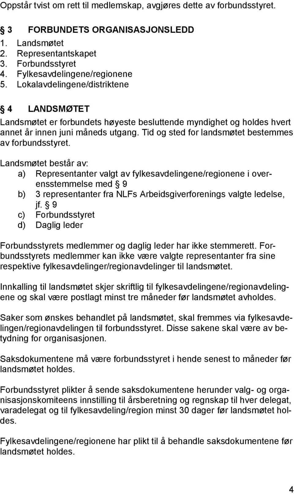 Tid og sted for landsmøtet bestemmes av forbundsstyret.