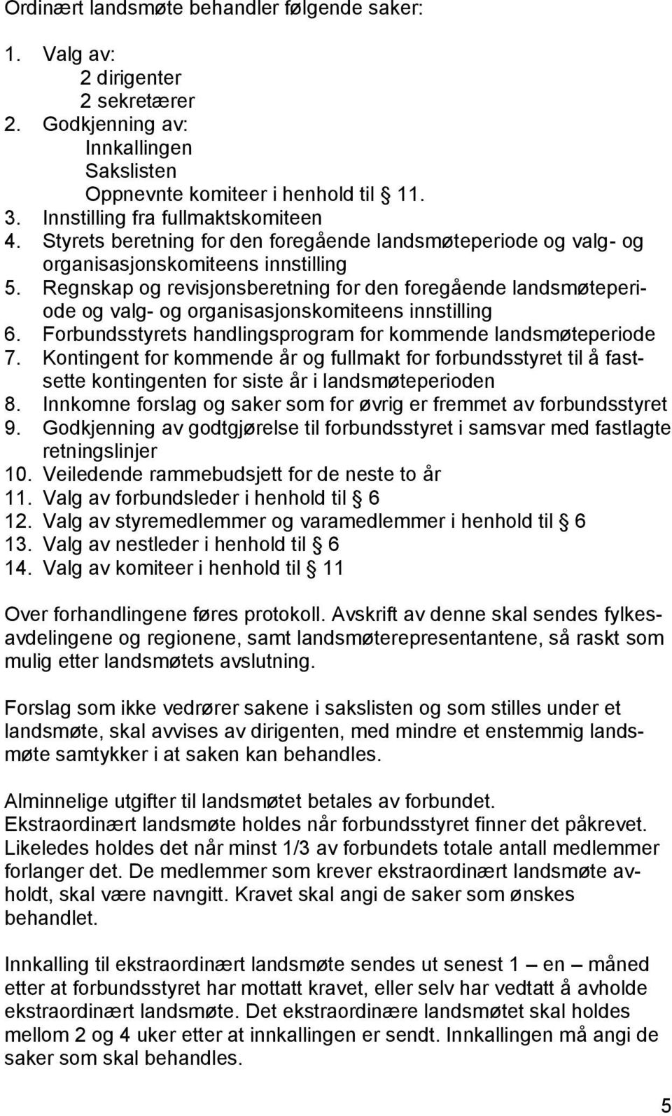 Regnskap og revisjonsberetning for den foregående landsmøteperiode og valg- og organisasjonskomiteens innstilling 6. Forbundsstyrets handlingsprogram for kommende landsmøteperiode 7.