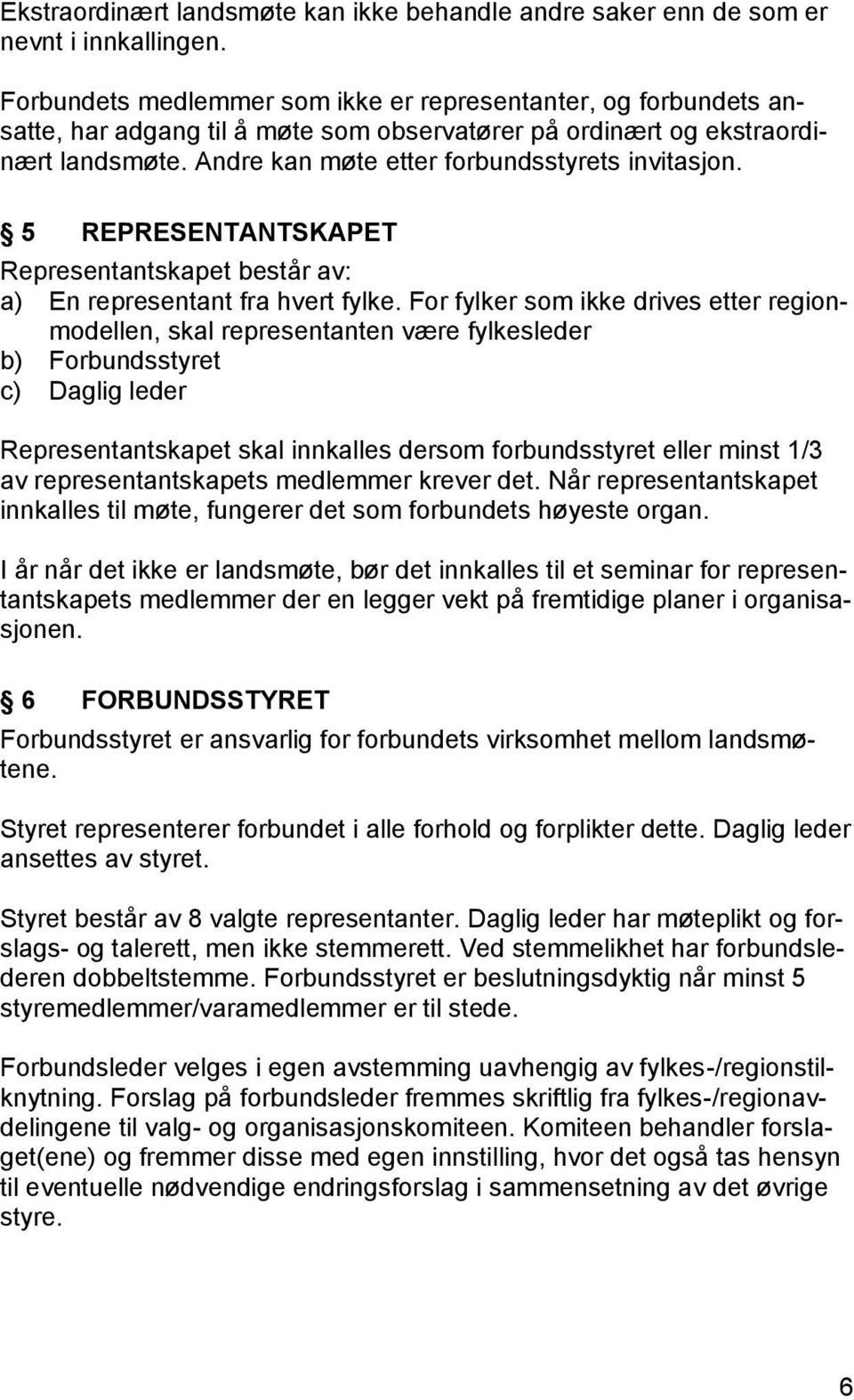 5 REPRESENTANTSKAPET Representantskapet består av: a) En representant fra hvert fylke.