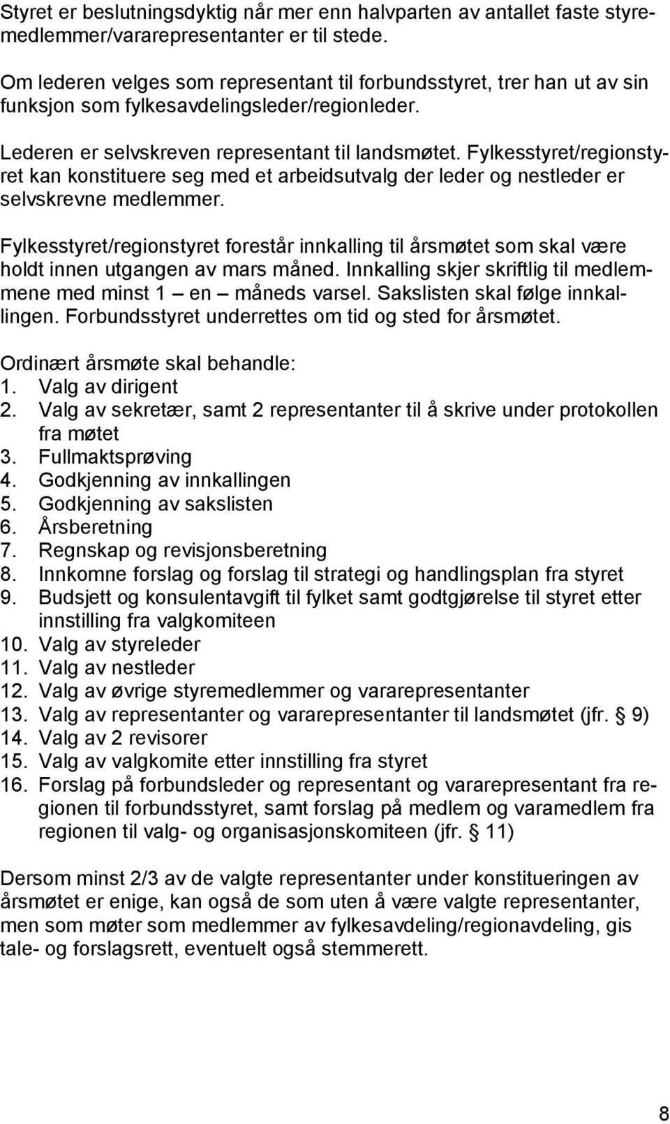 Fylkesstyret/regionstyret kan konstituere seg med et arbeidsutvalg der leder og nestleder er selvskrevne medlemmer.