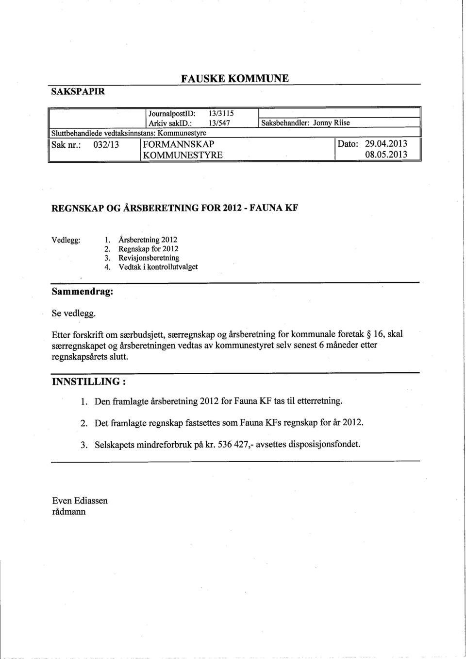 Vedtak i kontrollutvalget Etter forskrift om særbudsjett, særregnskap og årsberetning for kommunale foretak 16, skal særregnskapet og årsberetningen vedtas av kommunestyret selv senest 6 måneder