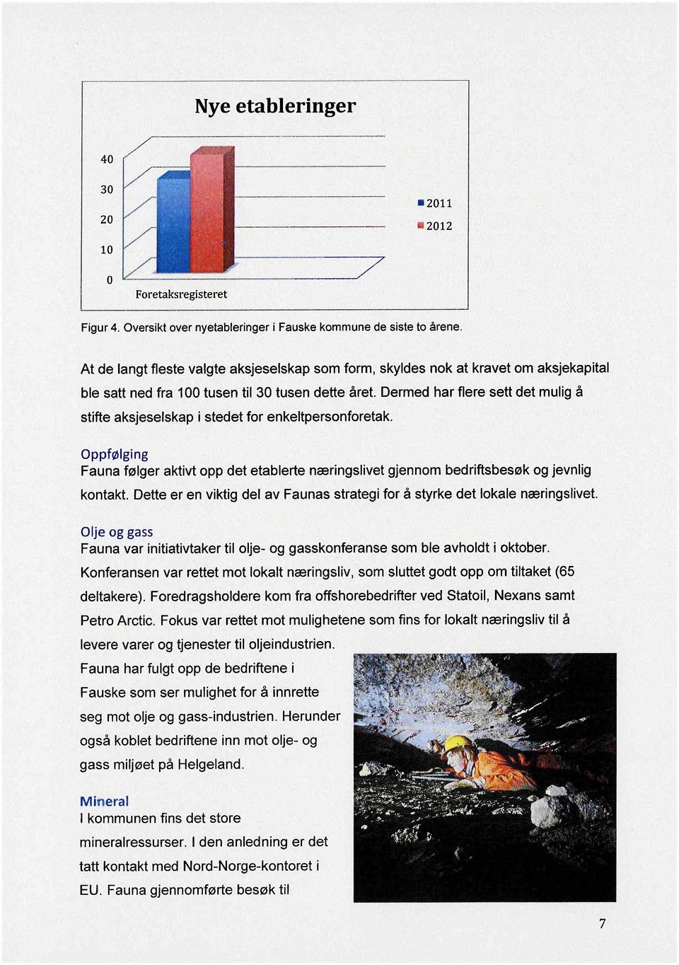 Oppfølging Fauna følger aktivt opp det etablerte næringslivet gjennom bedriftsbesøk og jevnlig kontakt. Dette er en viktig del av Faunas strategi for å styrke det lokale næringslivet.