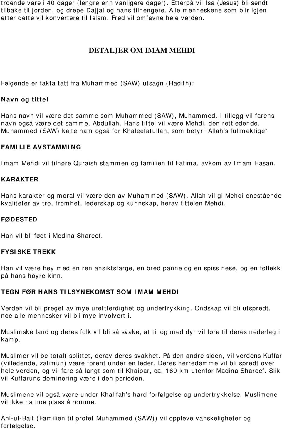 DETALJER OM IMAM MEHDI Følgende er fakta tatt fra Muhammed (SAW) utsagn (Hadith): Navn og tittel Hans navn vil være det samme som Muhammed (SAW), Muhammed.