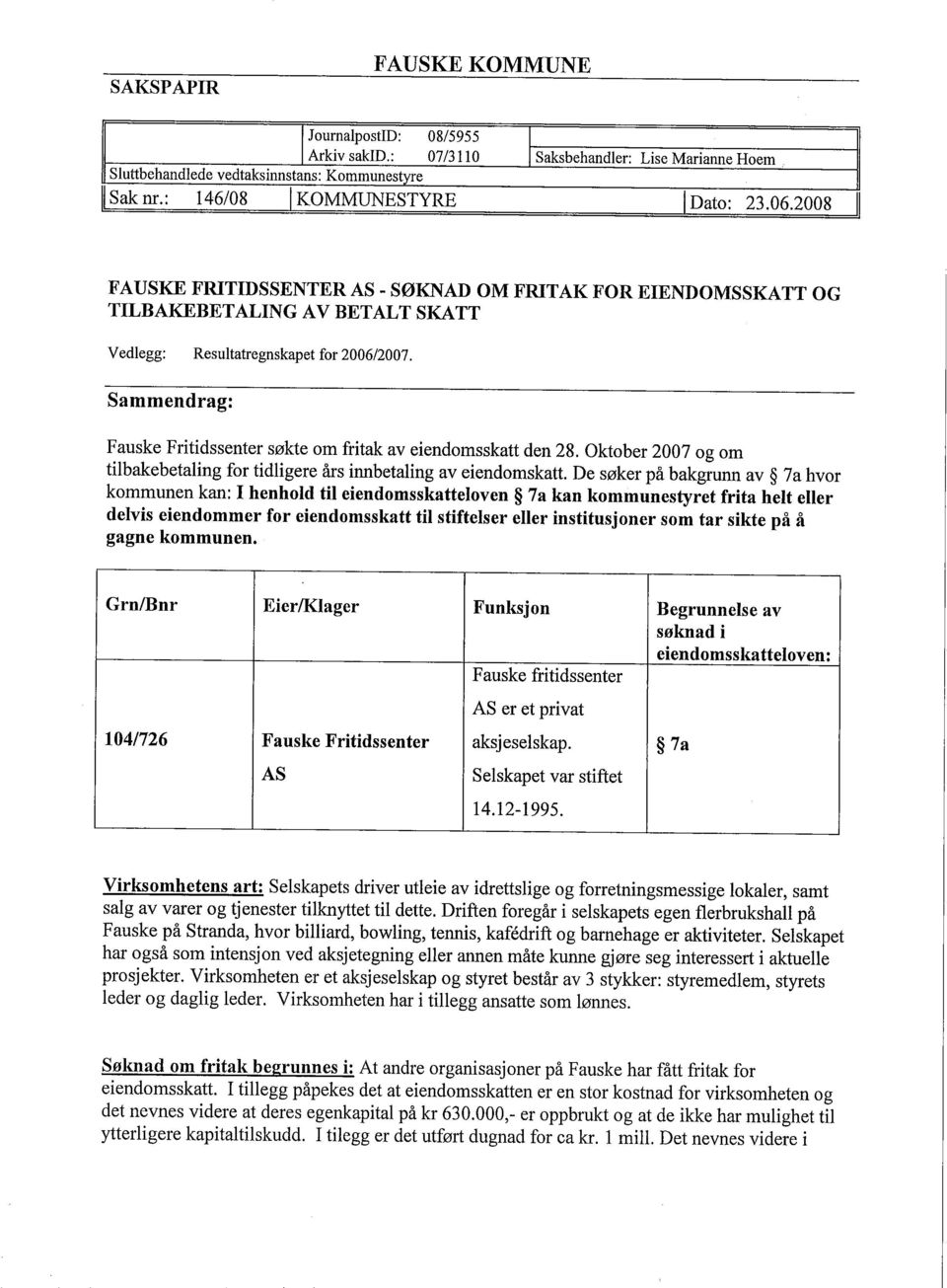 Sammendrag: Fauske Fritidssenter søkte om fritak av eiendomsskatt den 28. Oktober 2007 og om tilbakebetaling for tidligere års innbetaling aveiendomskatt.