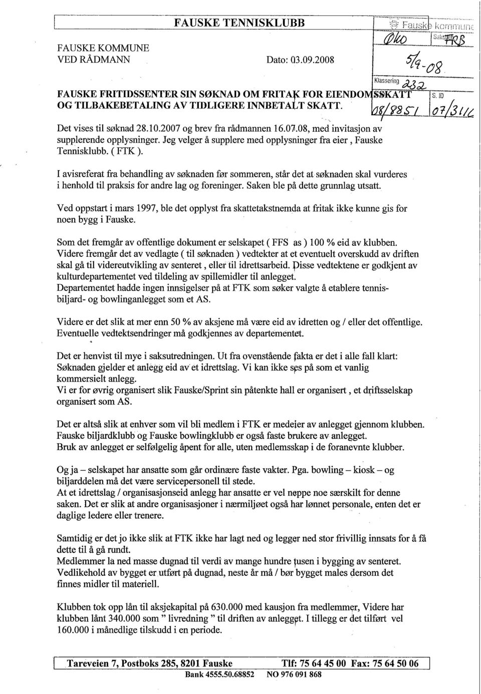 I avisreferat fra behandling av søknaden før sommeren, står det at søknaden skal vuderes i henhold til praksis for andre lag og foreninger. Saken ble på dette grunnag utsatt.