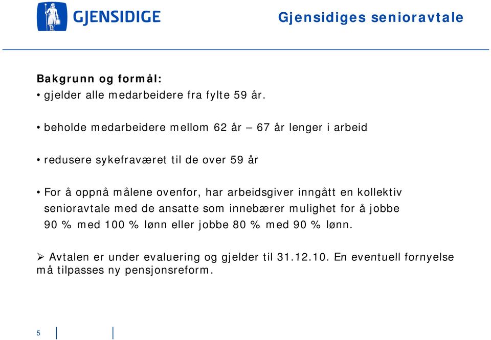 ovenfor, har arbeidsgiver inngått en kollektiv senioravtale med de ansatte som innebærer mulighet for å jobbe 90 % med