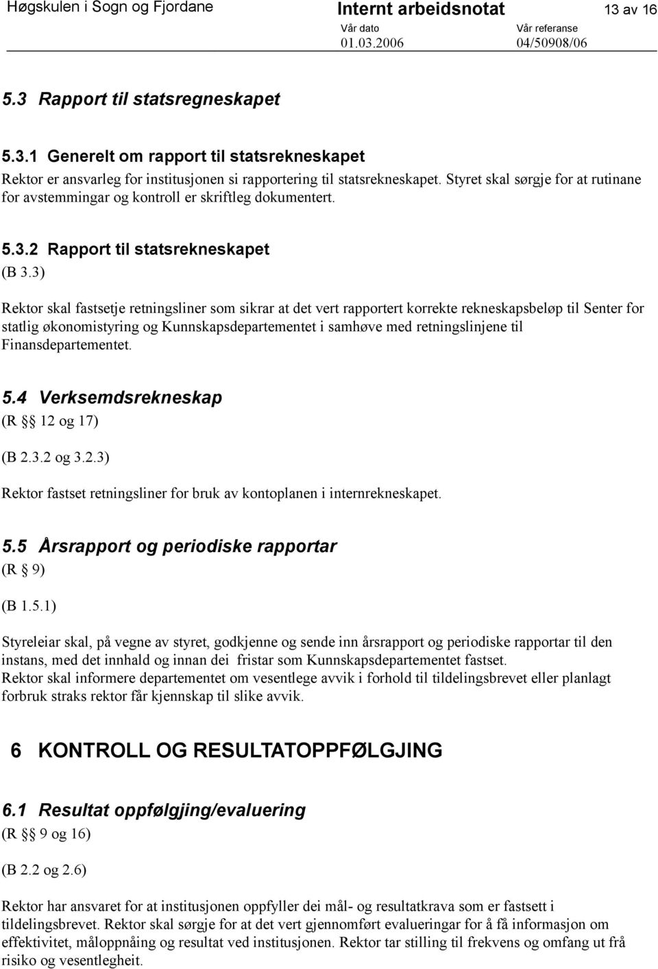 3) Rektor skal fastsetje retningsliner som sikrar at det vert rapportert korrekte rekneskapsbeløp til Senter for statlig økonomistyring og Kunnskapsdepartementet i samhøve med retningslinjene til