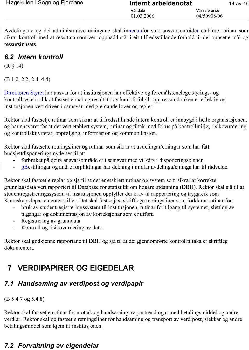 4) Direktøren Styret har ansvar for at institusjonen har effektive og føremålstenelege styrings- og kontrollsystem slik at fastsette mål og resultatkrav kan bli følgd opp, ressursbruken er effektiv