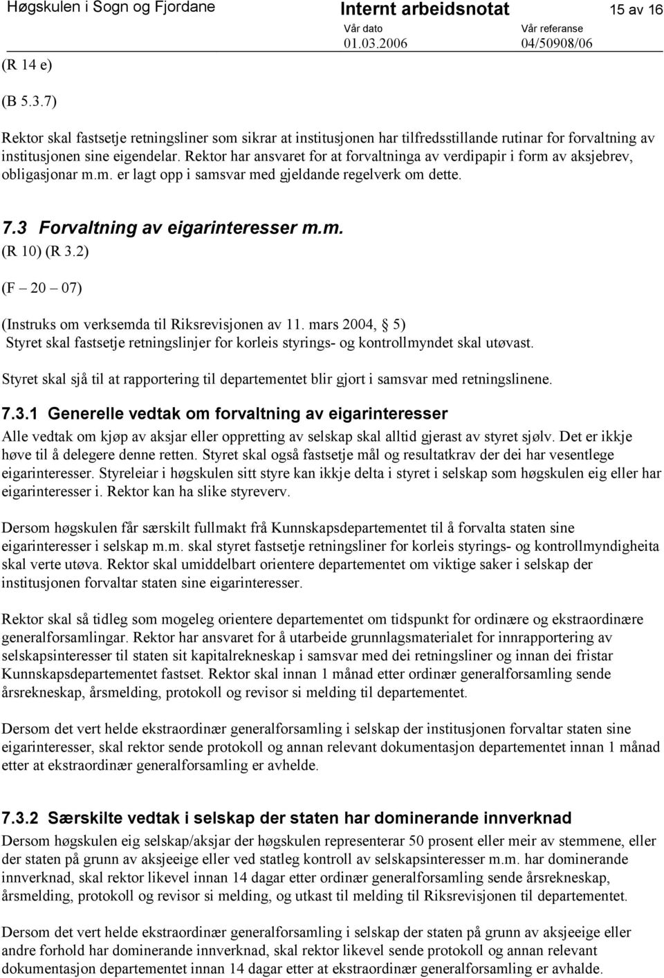 Rektor har ansvaret for at forvaltninga av verdipapir i form av aksjebrev, obligasjonar m.m. er lagt opp i samsvar med gjeldande regelverk om dette. 7.3 Forvaltning av eigarinteresser m.m. (R 10) (R 3.