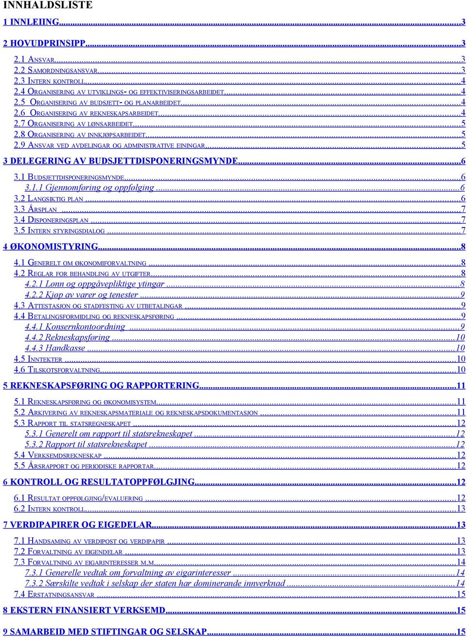 ..5 3 DELEGERING AV BUDSJETTDISPONERINGSMYNDE...6 3.1 BUDSJETTDISPONERINGSMYNDE...6 3.1.1 Gjennomføring og oppfølging... 6 3.2 LANGSIKTIG PLAN...6 3.3 ÅRSPLAN...7 3.4 DISPONERINGSPLAN...7 3.5 INTERN STYRINGSDIALOG.