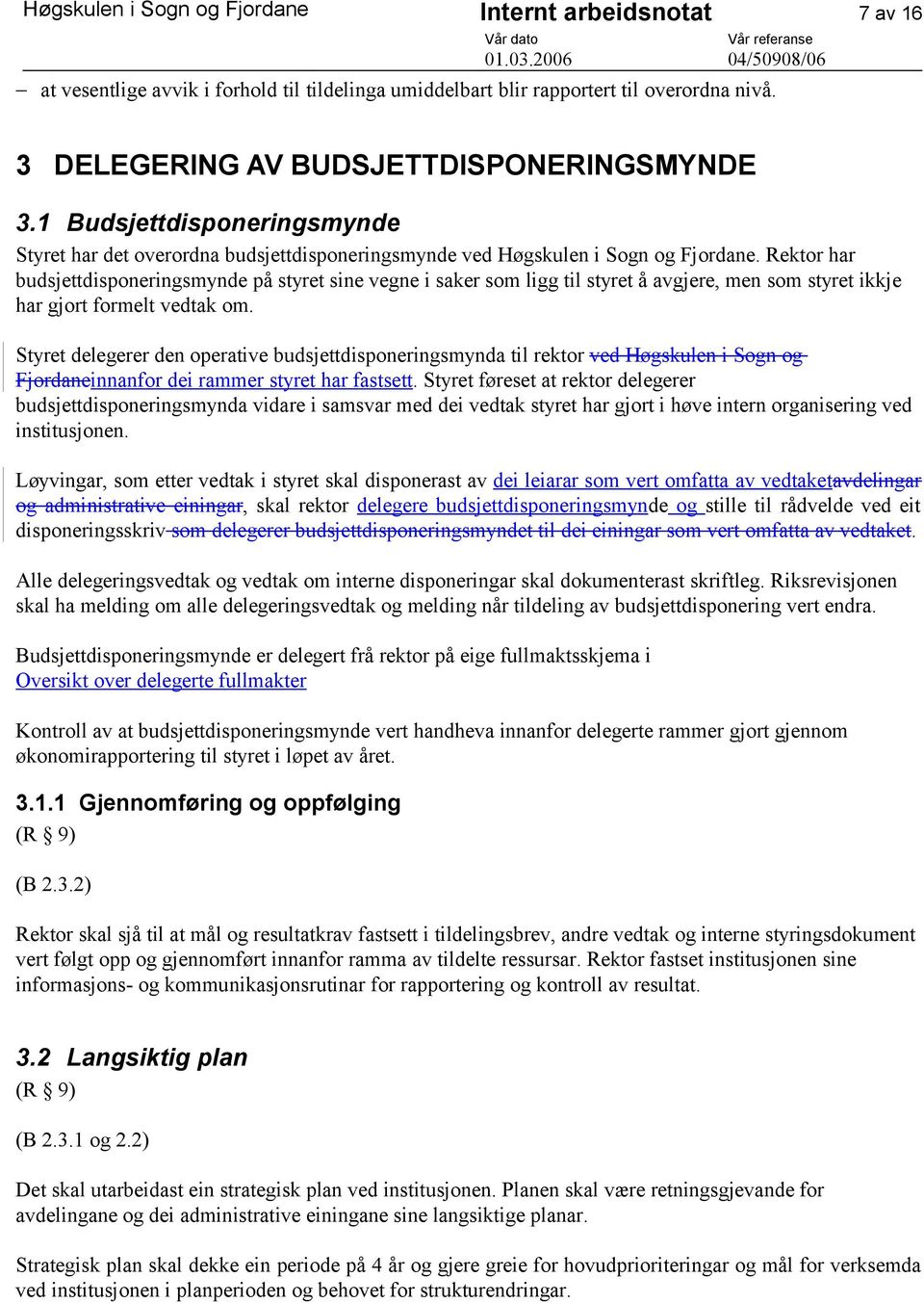 Rektor har budsjettdisponeringsmynde på styret sine vegne i saker som ligg til styret å avgjere, men som styret ikkje har gjort formelt vedtak om.