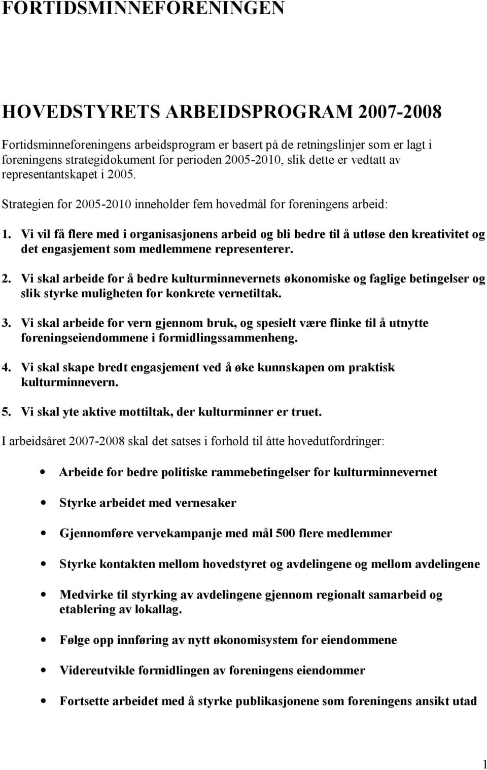 Vi vil få flere med i organisasjonens arbeid og bli bedre til å utløse den kreativitet og det engasjement som medlemmene representerer. 2.