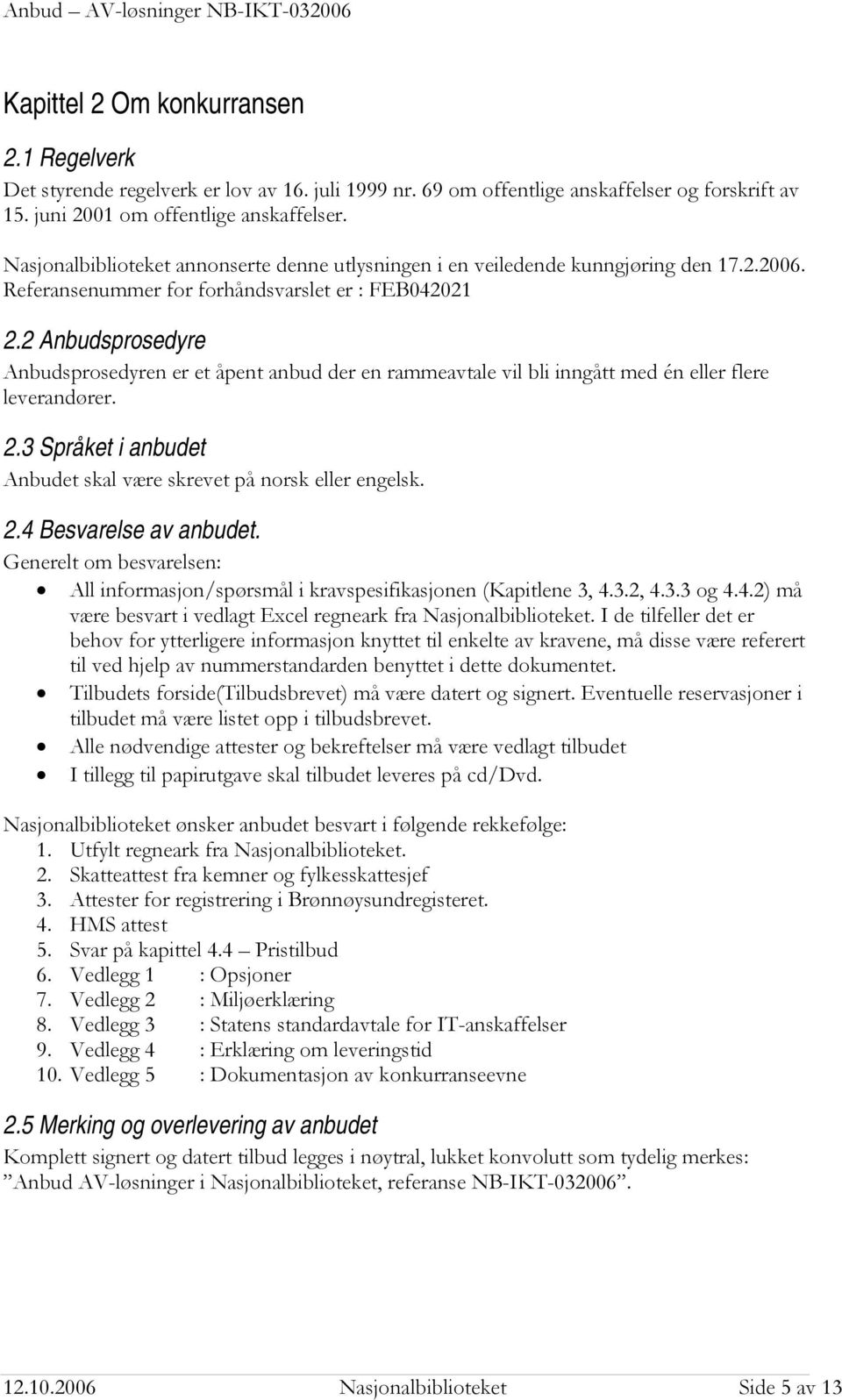 2 Anbudsprosedyre Anbudsprosedyren er et åpent anbud der en rammeavtale vil bli inngått med én eller flere leverandører. 2.3 Språket i anbudet Anbudet skal være skrevet på norsk eller engelsk. 2.4 Besvarelse av anbudet.