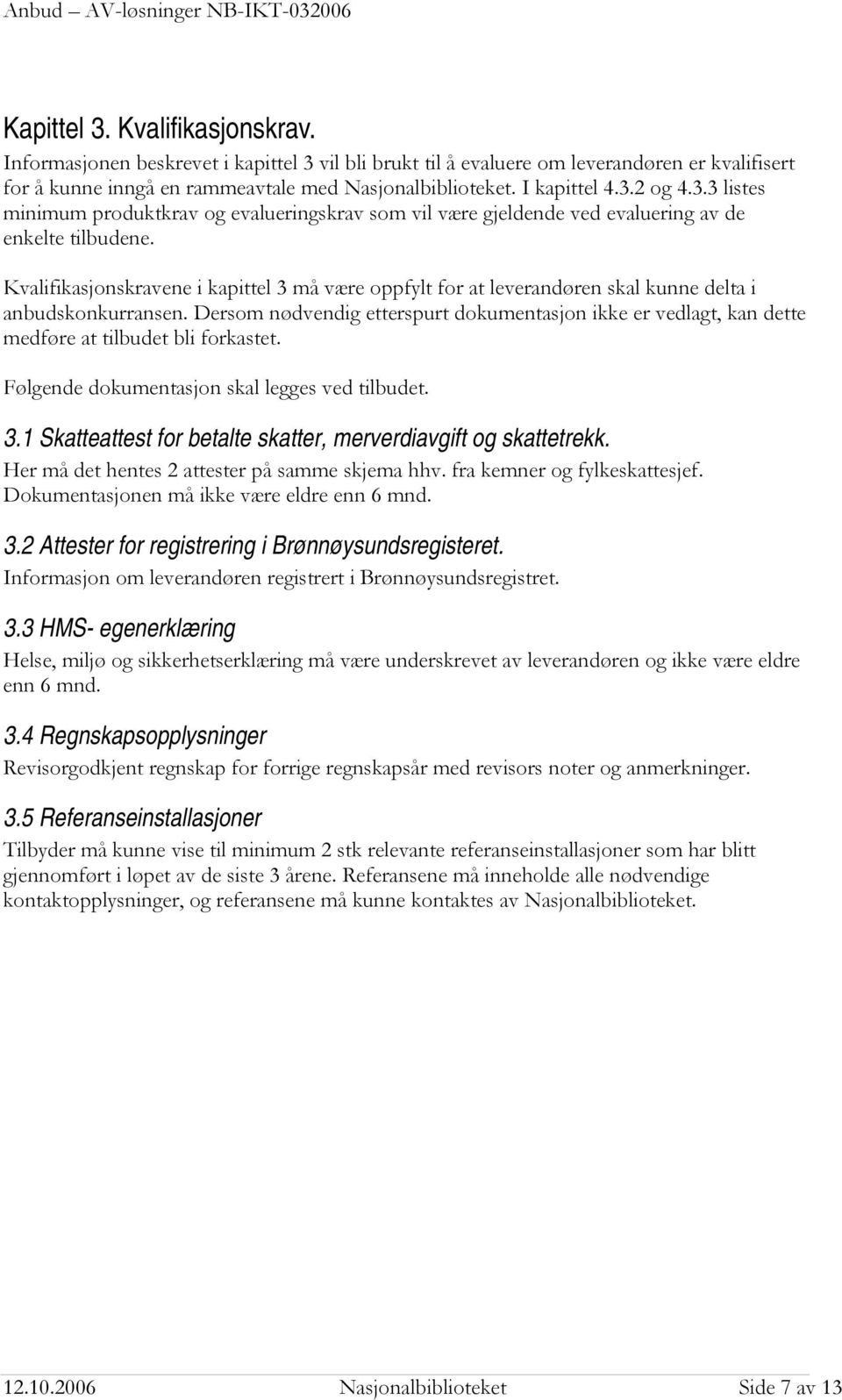 Kvalifikasjonskravene i kapittel 3 må være oppfylt for at leverandøren skal kunne delta i anbudskonkurransen.