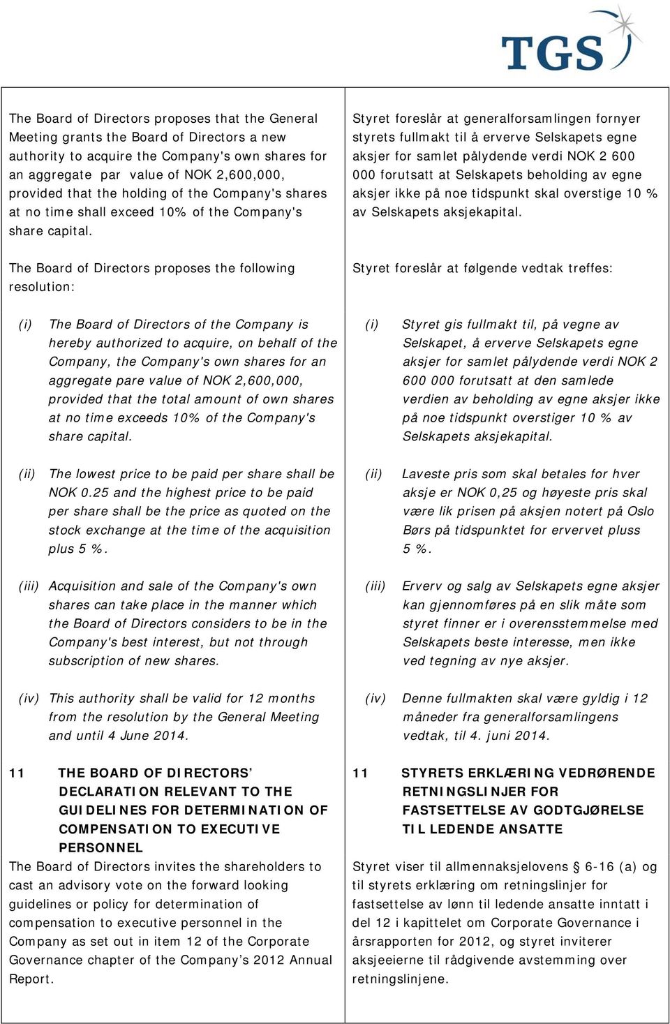 Styret foreslår at generalforsamlingen fornyer styrets fullmakt til å erverve Selskapets egne aksjer for samlet pålydende verdi NOK 2 600 000 forutsatt at Selskapets beholding av egne aksjer ikke på