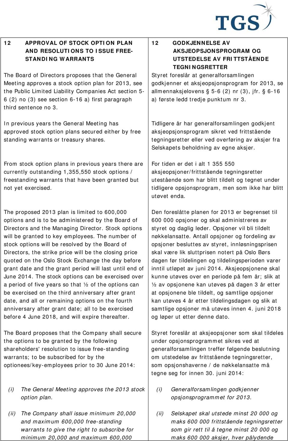 12 GODKJENNELSE AV AKSJEOPSJONSPROGRAM OG UTSTEDELSE AV FRITTSTÅENDE TEGNINGSRETTER Styret foreslår at generalforsamlingen godkjenner et aksjeopsjonsprogram for 2013, se allmennaksjelovens 5-6 (2) nr