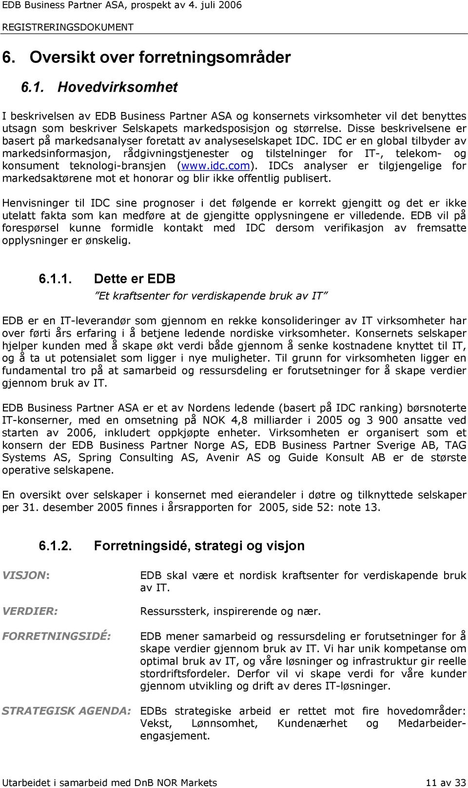 Disse beskrivelsene er basert på markedsanalyser foretatt av analyseselskapet IDC.