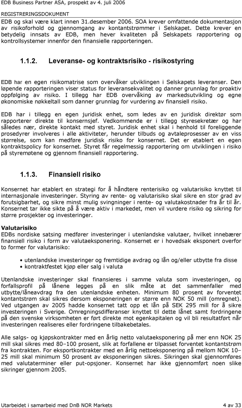 Leveranse- og kontraktsrisiko - risikostyring EDB har en egen risikomatrise som overvåker utviklingen i Selskapets leveranser.