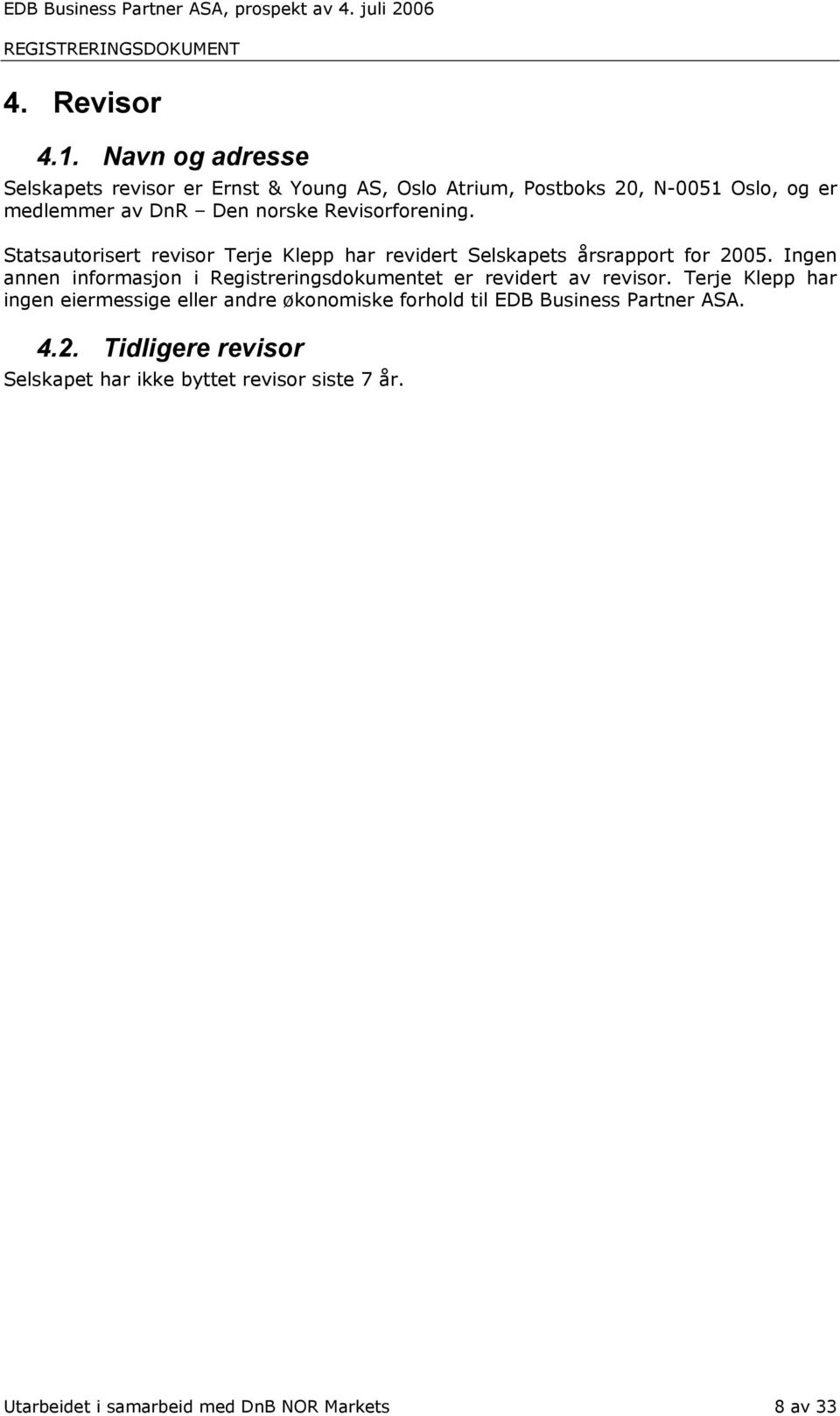 Revisorforening. Statsautorisert revisor Terje Klepp har revidert Selskapets årsrapport for 2005.