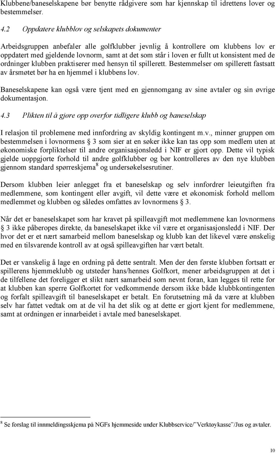 ut konsistent med de ordninger klubben praktiserer med hensyn til spillerett. Bestemmelser om spillerett fastsatt av årsmøtet bør ha en hjemmel i klubbens lov.