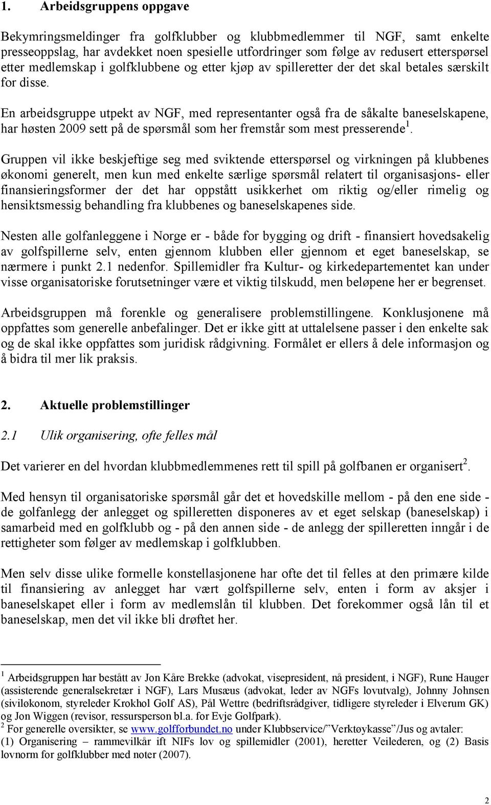 En arbeidsgruppe utpekt av NGF, med representanter også fra de såkalte baneselskapene, har høsten 2009 sett på de spørsmål som her fremstår som mest presserende 1.