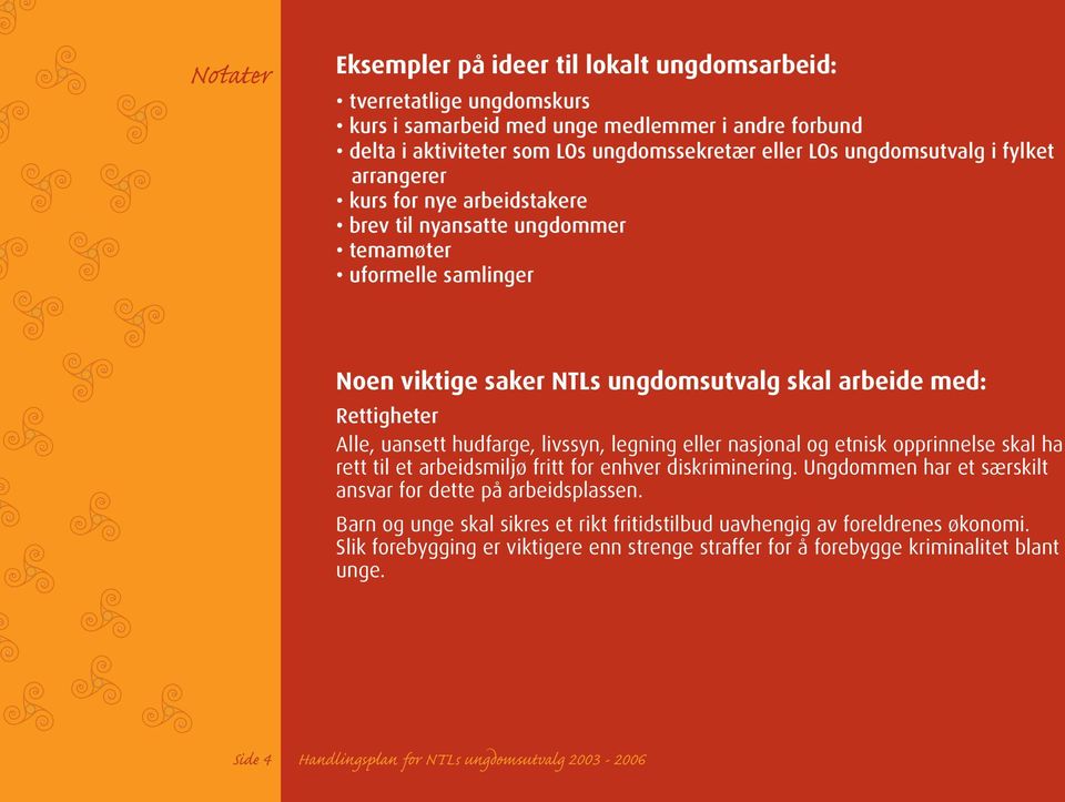 Alle, uansett hudfarge, livssyn, legning eller nasjonal og etnisk opprinnelse skal ha rett til et arbeidsmiljø fritt for enhver diskriminering.