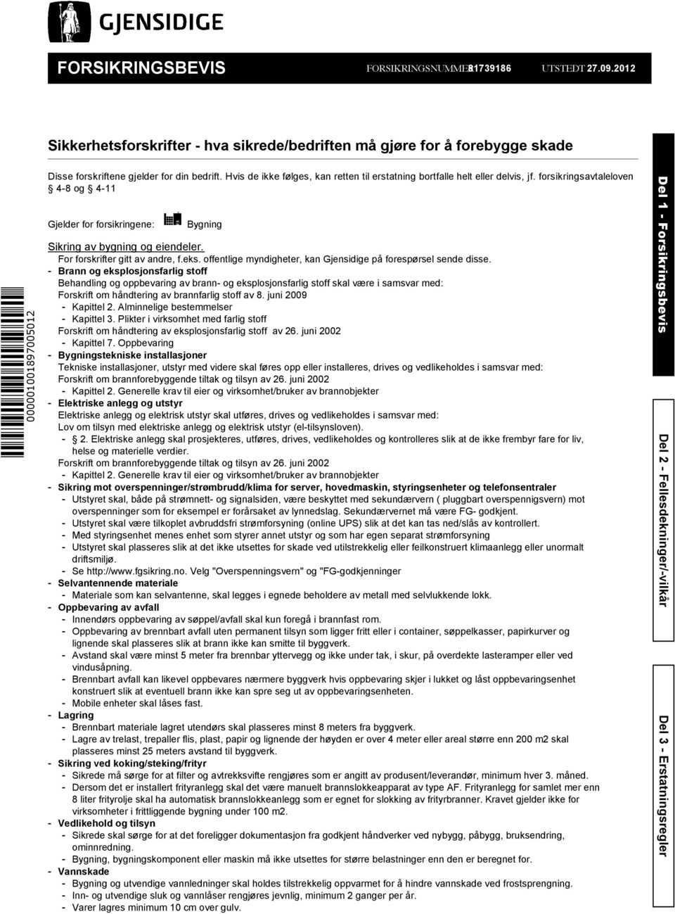 Hvis de ikke følges, kan retten til erstatning bortfalle helt eller delvis, jf. forsikringsavtaleloven 4-8 og 4-11 Gjelder for forsikringene: Bygning Sikring av bygning og eiendeler.