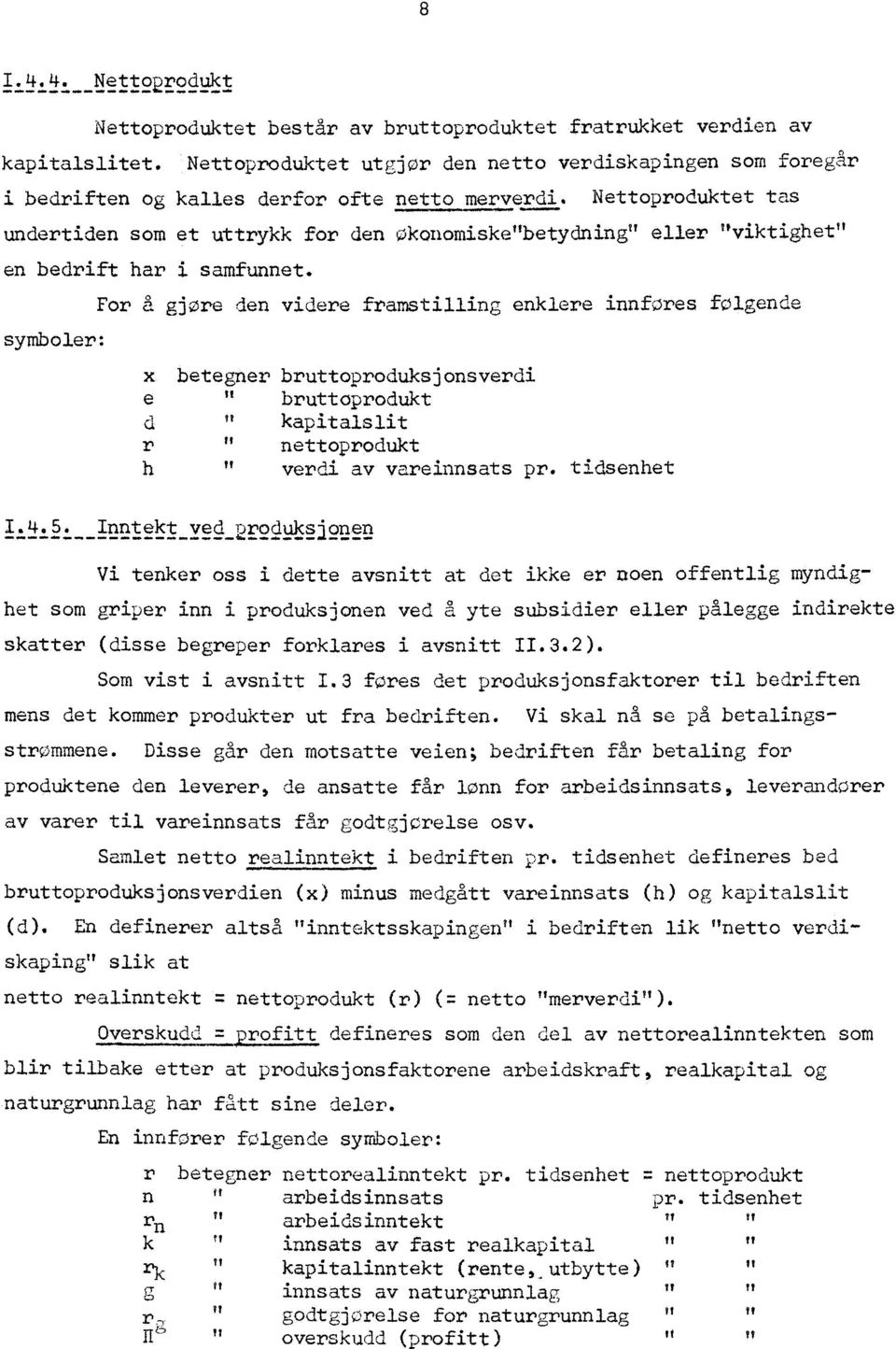 Nettoproduktet tas undertiden som et uttrykk for den økonomiske"betydning" eller "viktighet" en bedrift har i samfunnet.