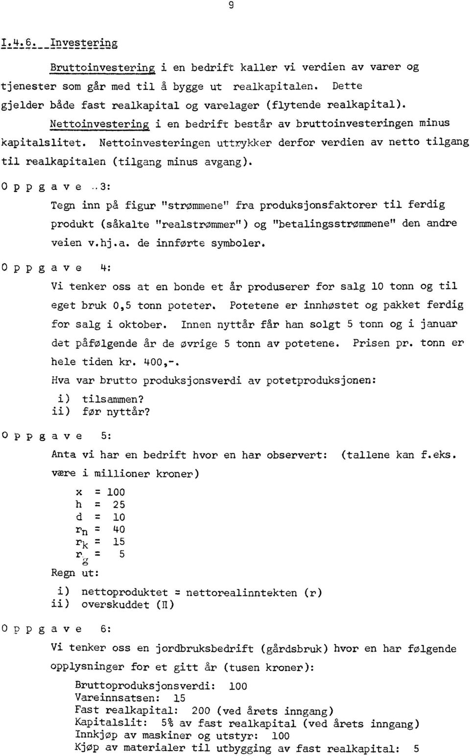 Nettoinvesteringen uttrykker derfor verdien av netto tilgang til realkapitalen (tilgang minus avgang). Oppgave.