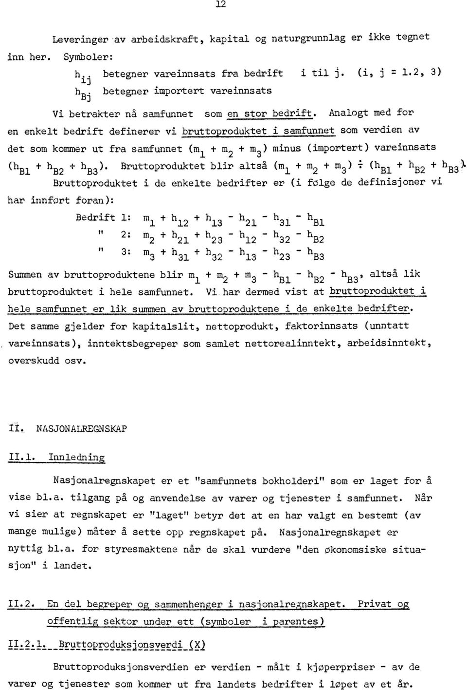 Analogt med for en enkelt bedrift definerer vi bruttoproduktet î samt som verdien av det som kommer ut fra samfunnet (m 1 + m 2 +m3 ) minus (importert) vareinnsats B3 ).