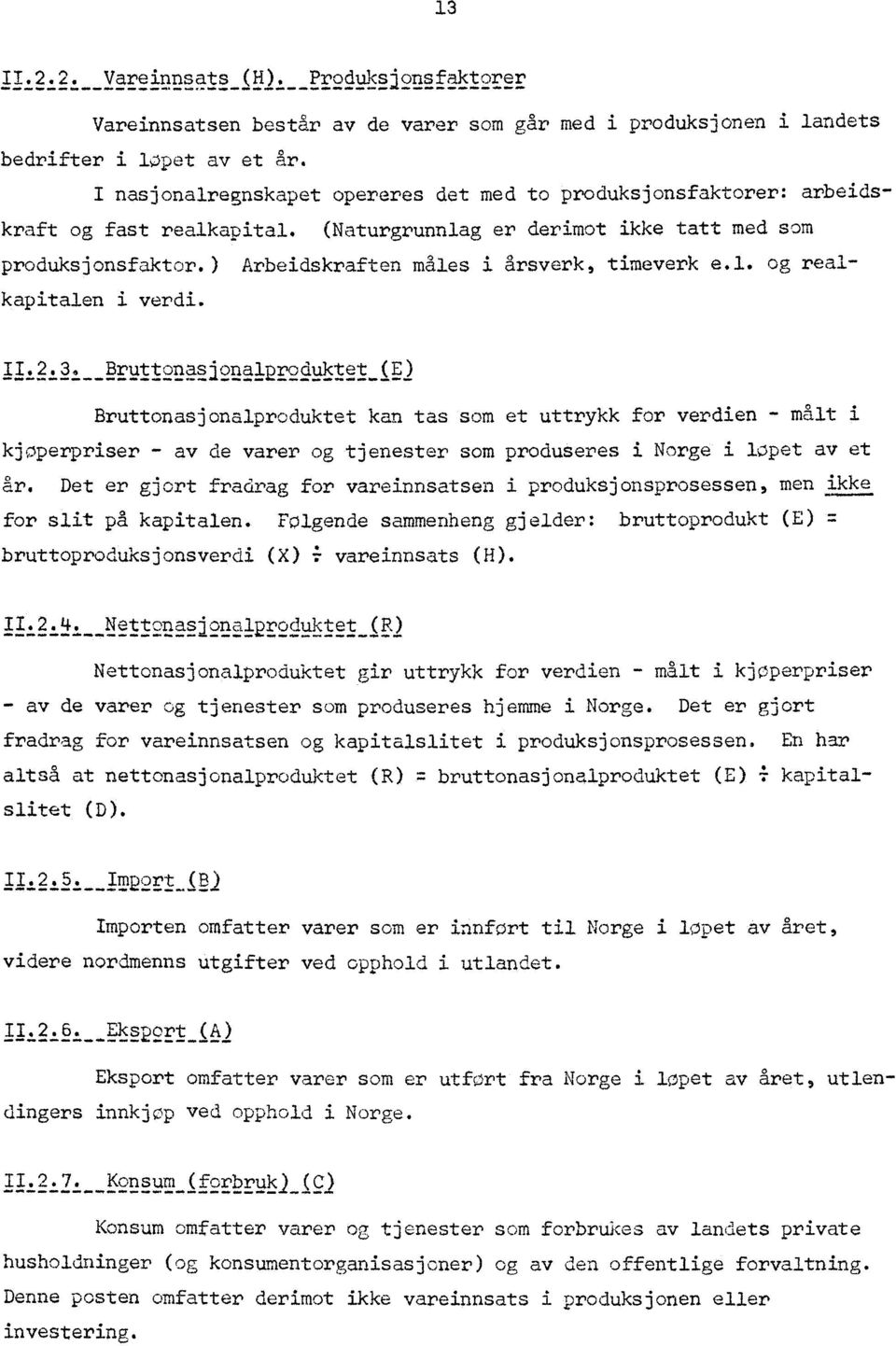 ) Arbeidskraften måles i årsverk, timeverk e.l. og realkapitalen i verdi. 11.2.3.