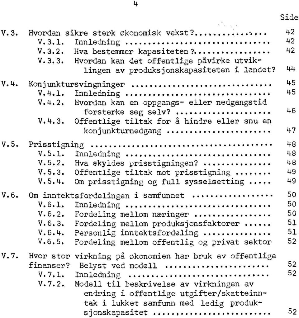 Offentlige tiltak for å hindre eller snu en konjunkturnedgang V.5. V.7. Prisstigning 14 *e 411 V.5.1. Innledning... V.5.2. Hva skyldes prisstigningen?...... V.5.3. Offentlige tiltak mot prisstigning.