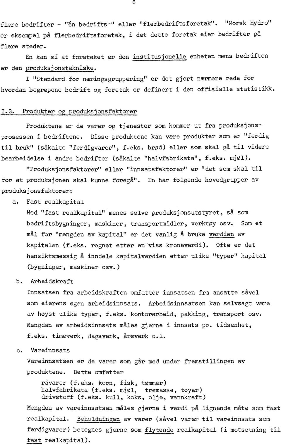 I "Standard for næringsgruppering" er det gjort nærmere rede for hvordan begrepene bedrift og foretak er definert i den offisielle statistikk. Itilte21.211kS221_21.2.12.