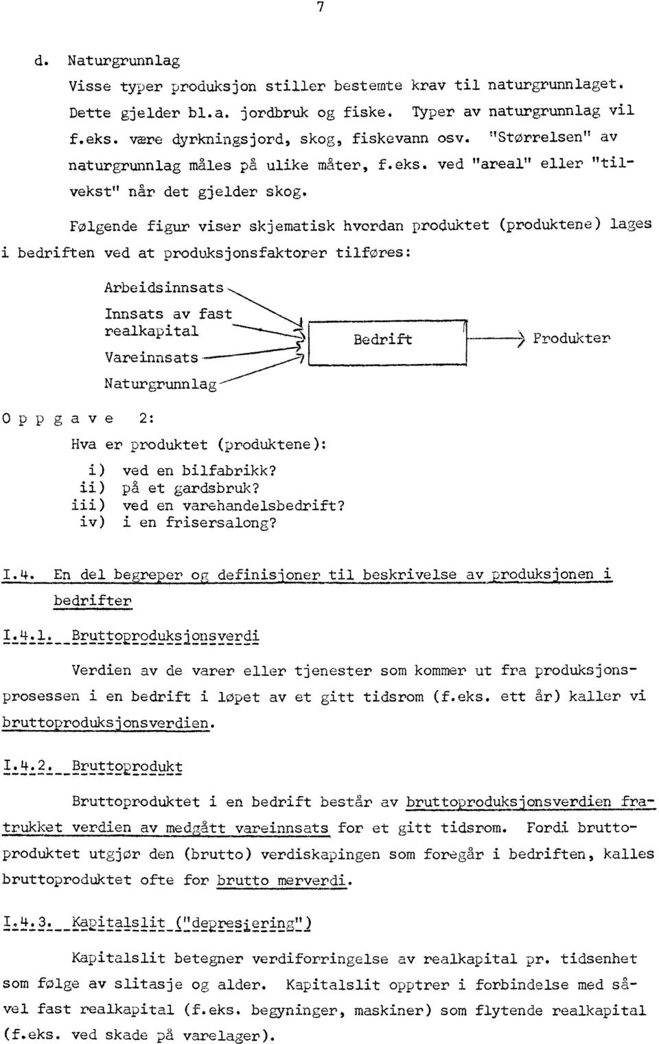 Følgende figur viser skjematisk hvordan produktet (produktene) lap-es i bedriften ved at produksjonsfaktorer tilføres: Arbeidsinnsats Innsats av fast realkapital Vareinnsats N aturgrunnlag 57.