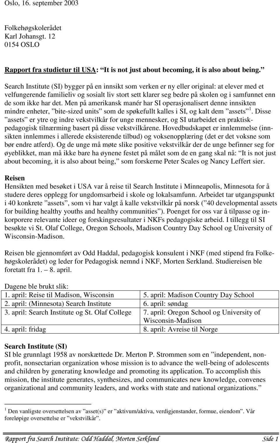 ikke har det. Men på amerikansk manér har SI operasjonalisert denne innsikten mindre enheter, bite-sized units som de spøkefullt kalles i SI, og kalt dem assets 1.