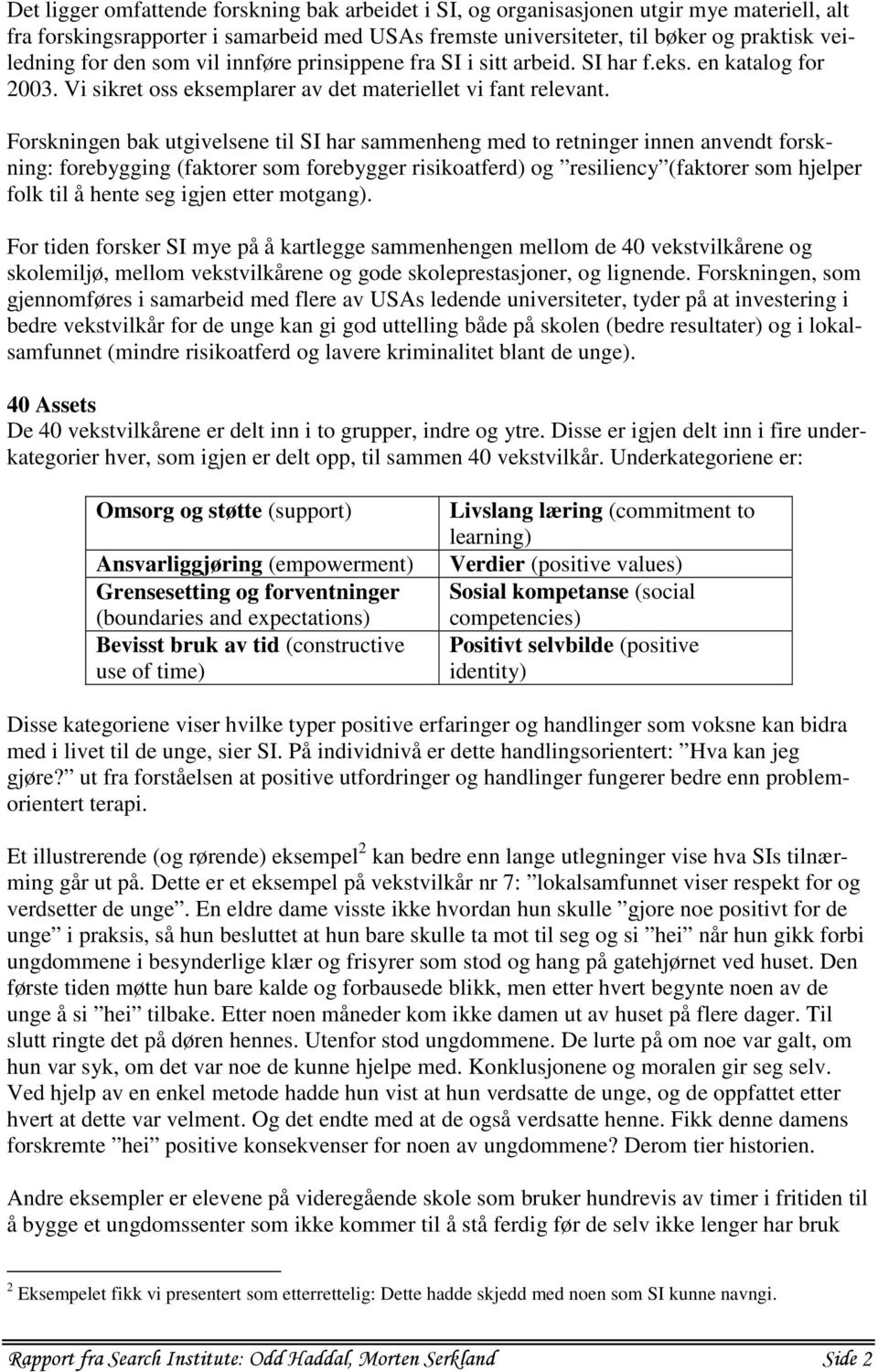 Forskningen bak utgivelsene til SI har sammenheng med to retninger innen anvendt forskning: forebygging (faktorer som forebygger risikoatferd) og resiliency (faktorer som hjelper folk til å hente seg