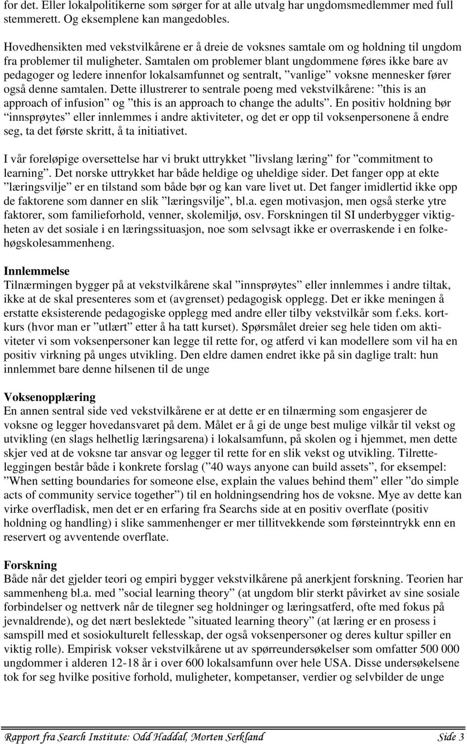 Samtalen om problemer blant ungdommene føres ikke bare av pedagoger og ledere innenfor lokalsamfunnet og sentralt, vanlige voksne mennesker fører også denne samtalen.