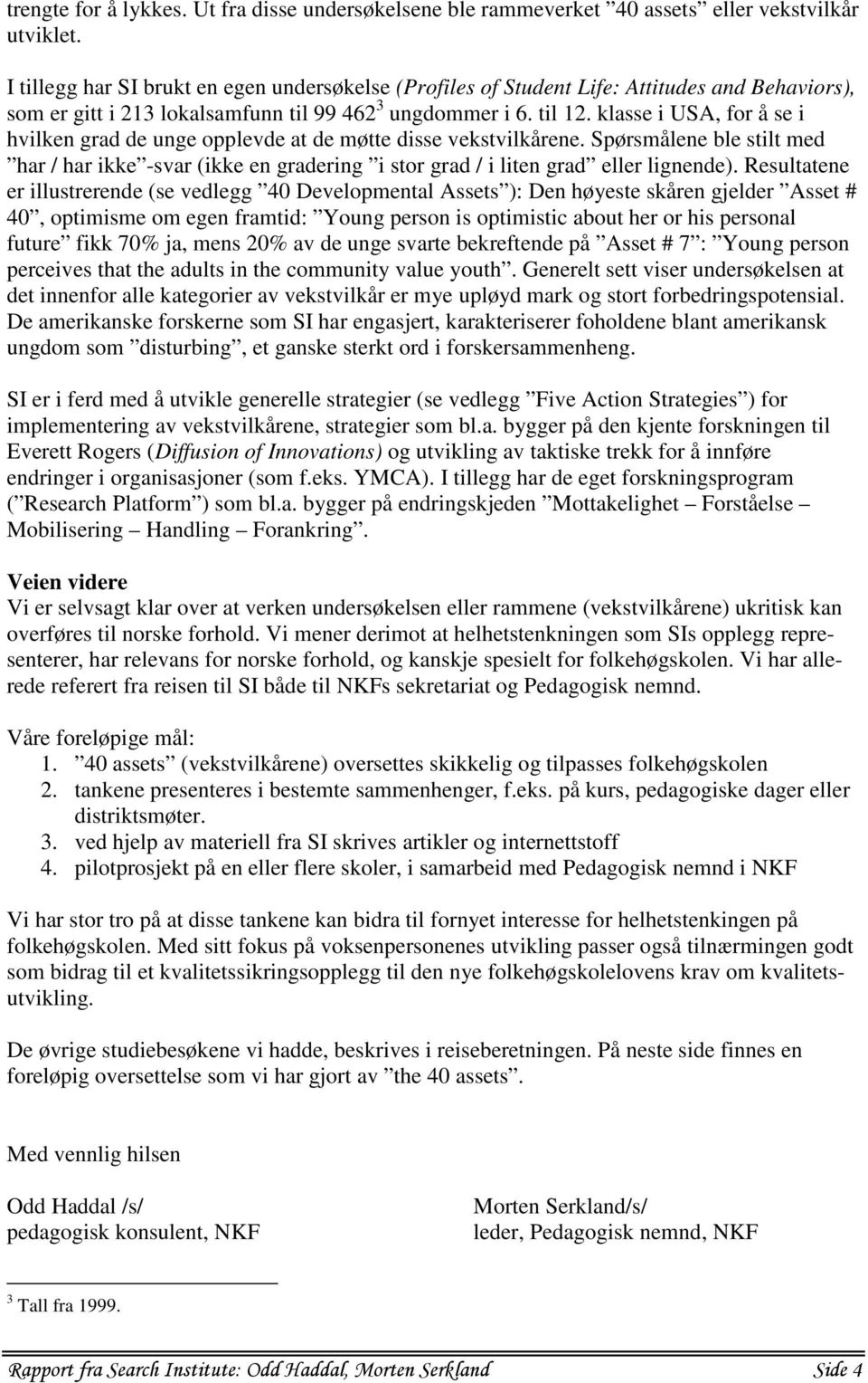 klasse i USA, for å se i hvilken grad de unge opplevde at de møtte disse vekstvilkårene. Spørsmålene ble stilt med har / har ikke -svar (ikke en gradering i stor grad / i liten grad eller lignende).