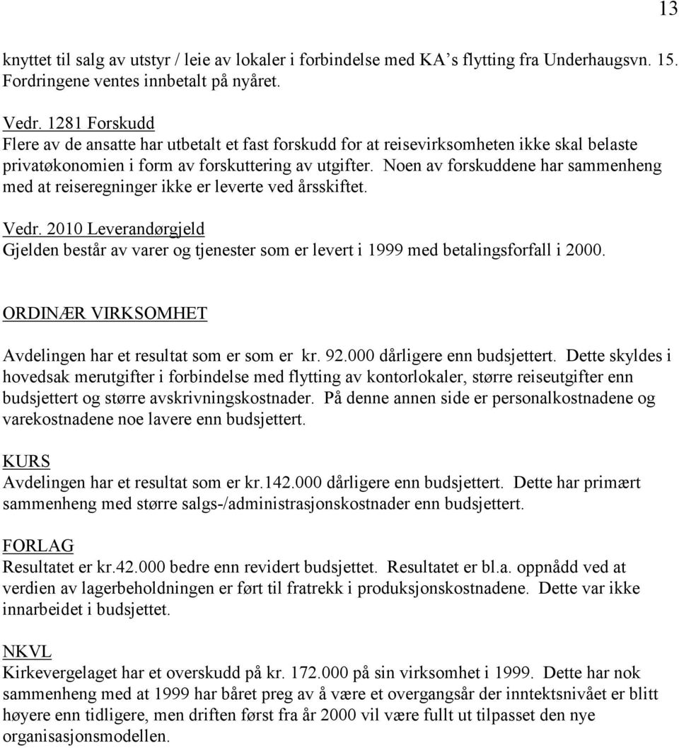 Noen av forskuddene har sammenheng med at reiseregninger ikke er leverte ved årsskiftet. Vedr.