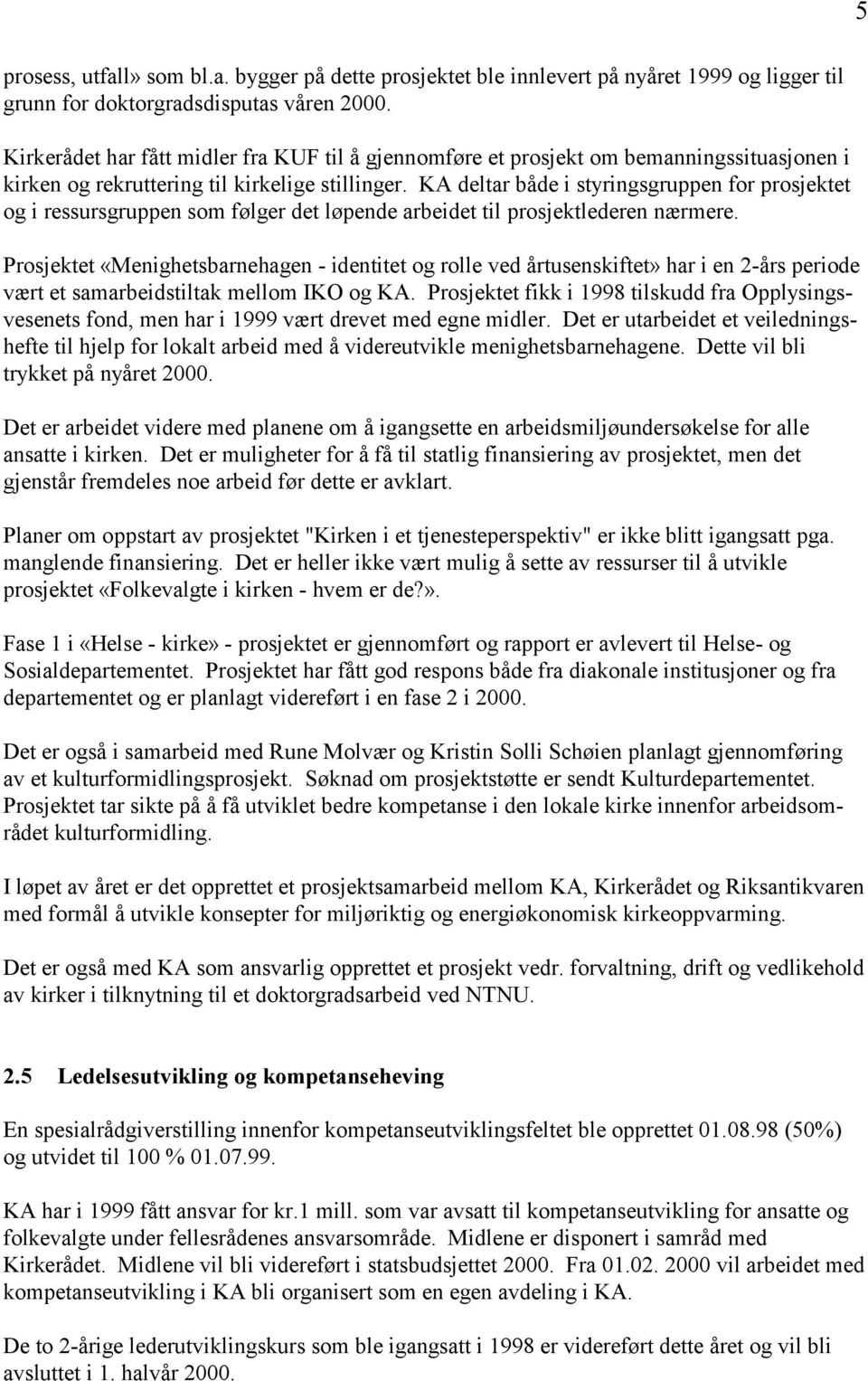 KA deltar både i styringsgruppen for prosjektet og i ressursgruppen som følger det løpende arbeidet til prosjektlederen nærmere.