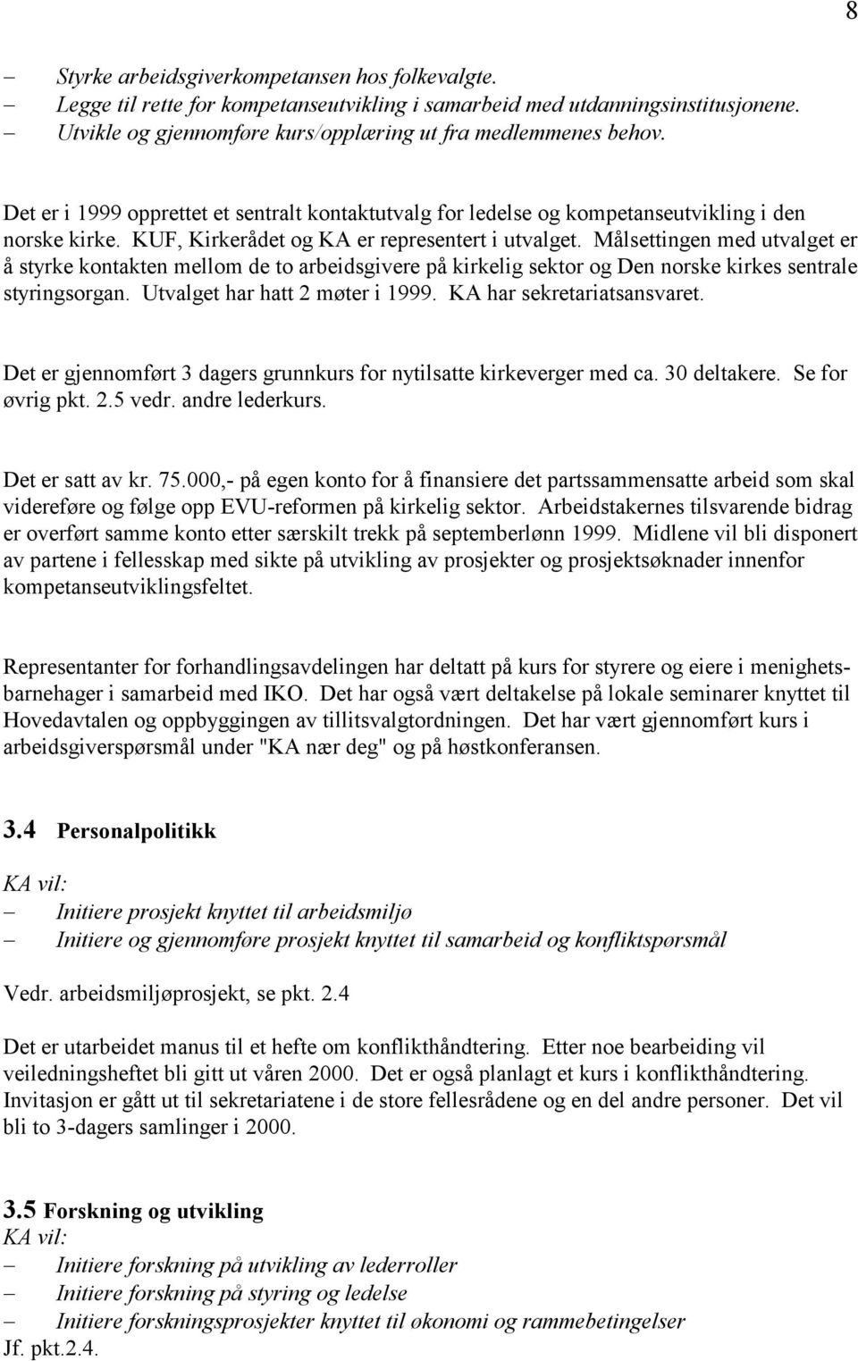 Målsettingen med utvalget er å styrke kontakten mellom de to arbeidsgivere på kirkelig sektor og Den norske kirkes sentrale styringsorgan. Utvalget har hatt 2 møter i 1999.