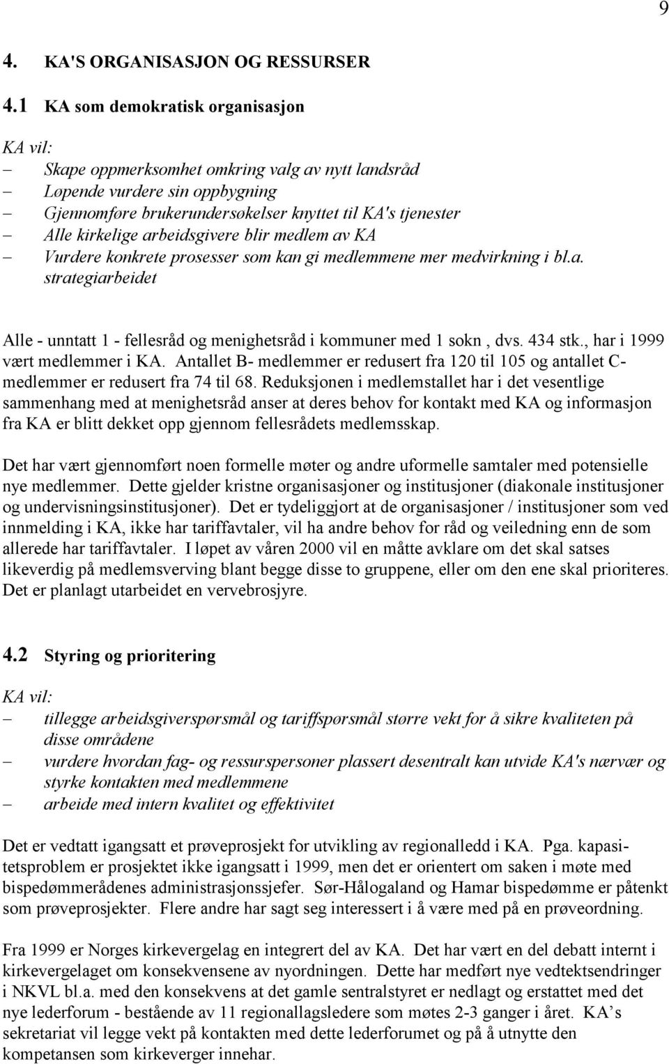 arbeidsgivere blir medlem av KA Vurdere konkrete prosesser som kan gi medlemmene mer medvirkning i bl.a. strategiarbeidet Alle - unntatt 1 - fellesråd og menighetsråd i kommuner med 1 sokn, dvs.