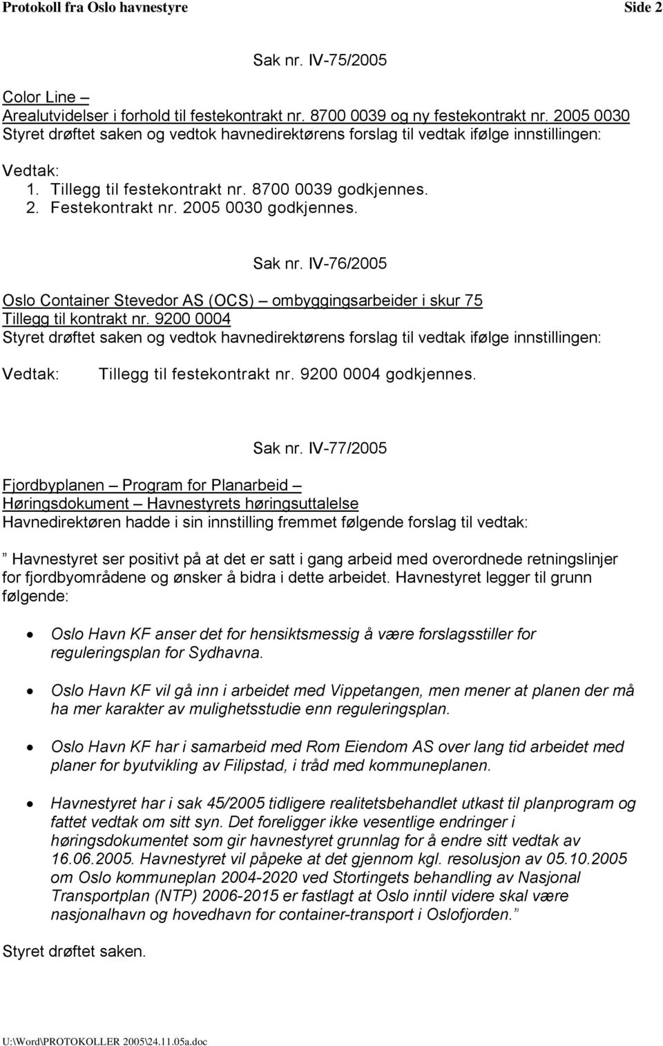 Sak nr. IV-76/2005 Oslo Container Stevedor AS (OCS) ombyggingsarbeider i skur 75 Tillegg til kontrakt nr.