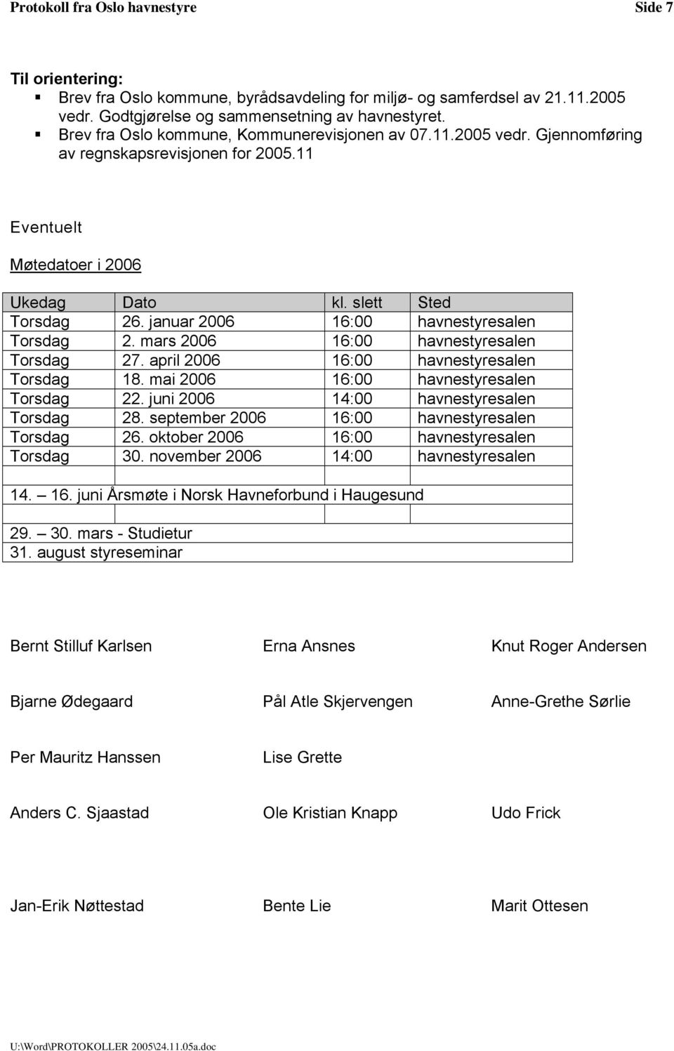 januar 2006 16:00 havnestyresalen Torsdag 2. mars 2006 16:00 havnestyresalen Torsdag 27. april 2006 16:00 havnestyresalen Torsdag 18. mai 2006 16:00 havnestyresalen Torsdag 22.