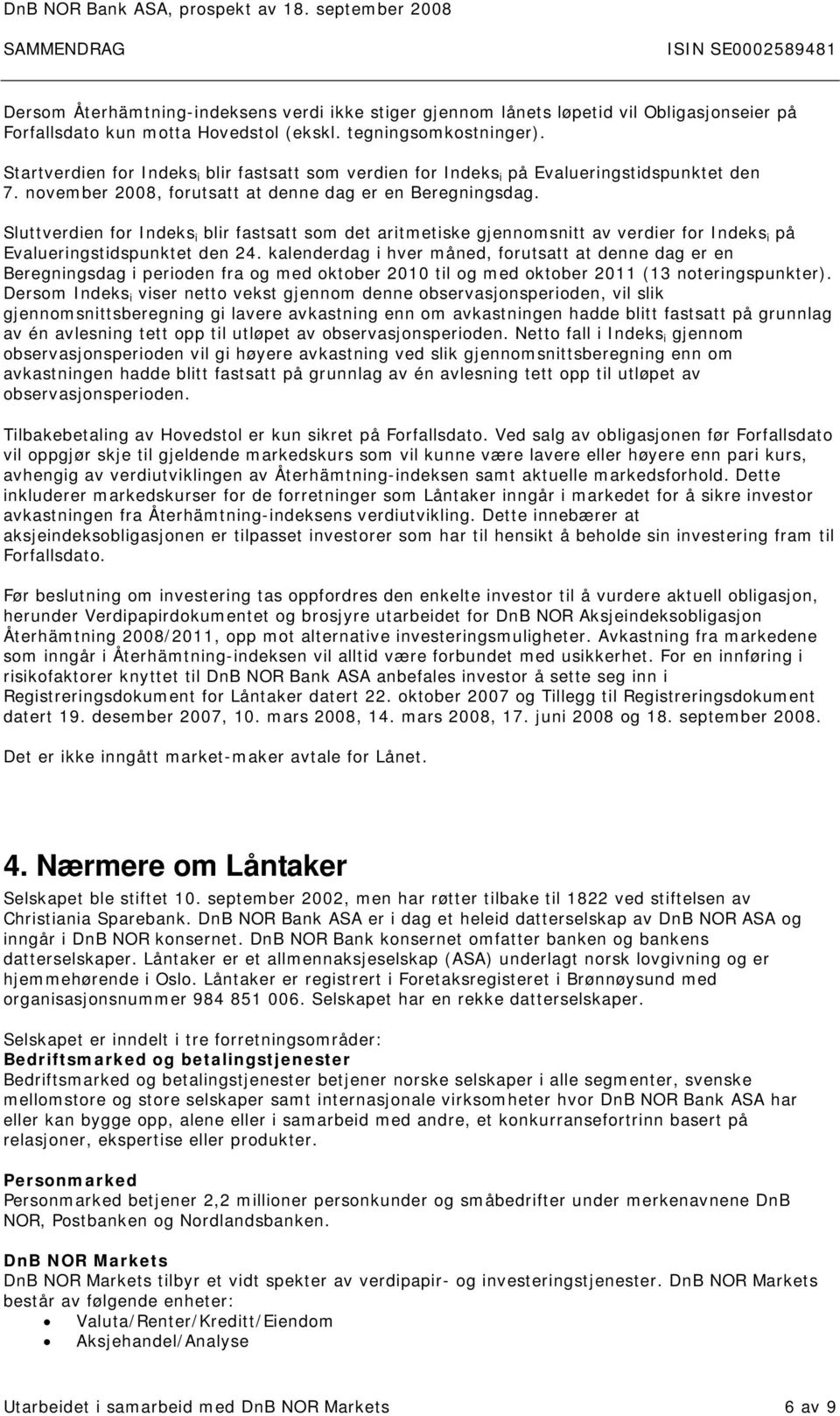 Sluttverdien for Indeks i blir fastsatt som det aritmetiske gjennomsnitt av verdier for Indeks i på Evalueringstidspunktet den 24.