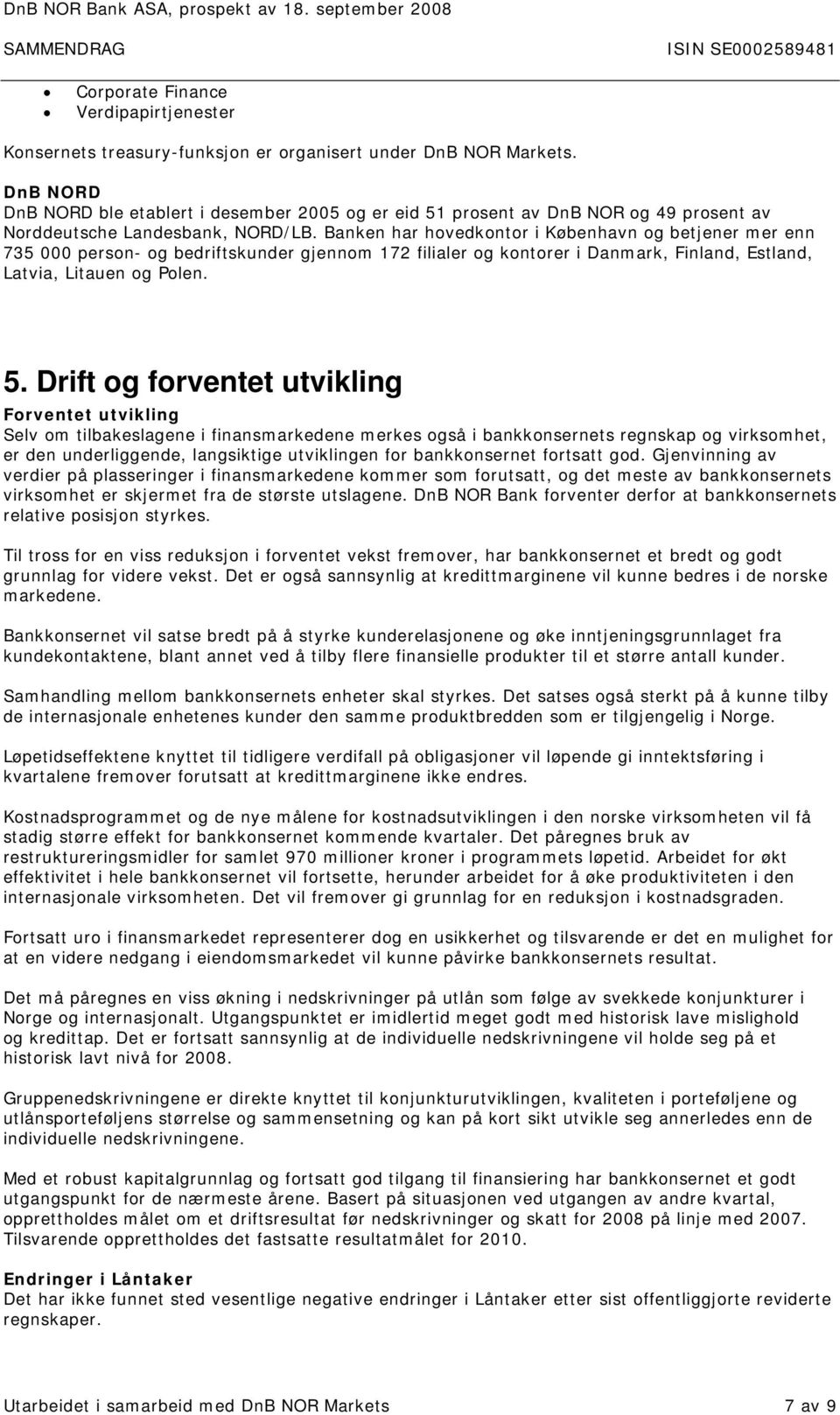 Banken har hovedkontor i København og betjener mer enn 735 000 person- og bedriftskunder gjennom 172 filialer og kontorer i Danmark, Finland, Estland, Latvia, Litauen og Polen. 5.