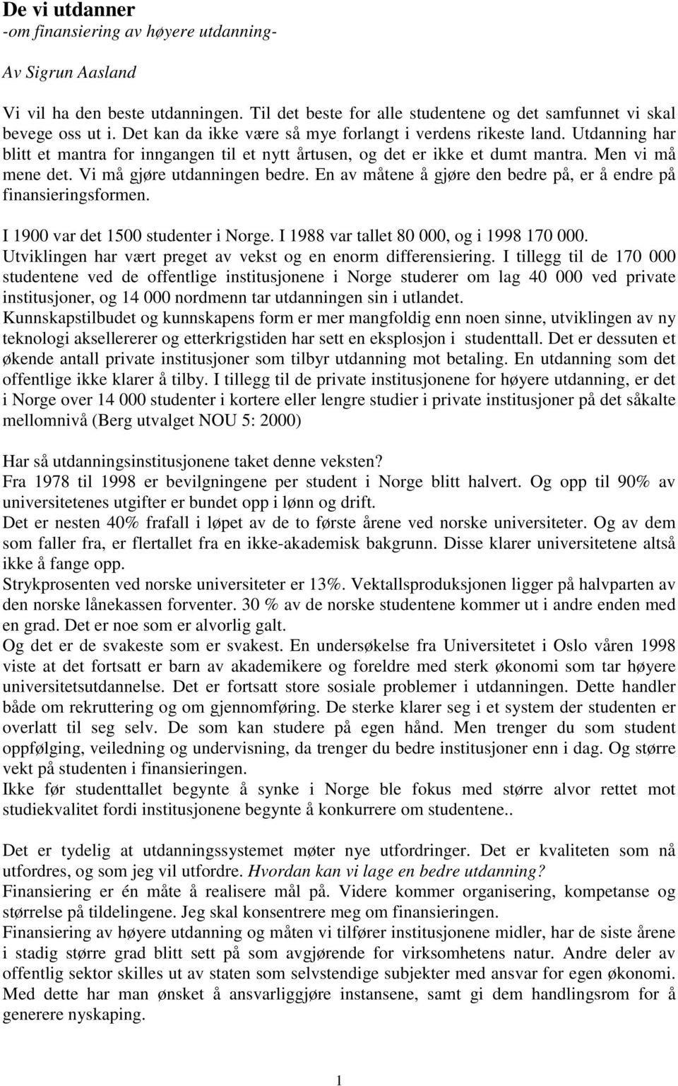 Vi må gjøre utdanningen bedre. En av måtene å gjøre den bedre på, er å endre på finansieringsformen. I 1900 var det 1500 studenter i Norge. I 1988 var tallet 80 000, og i 1998 170 000.