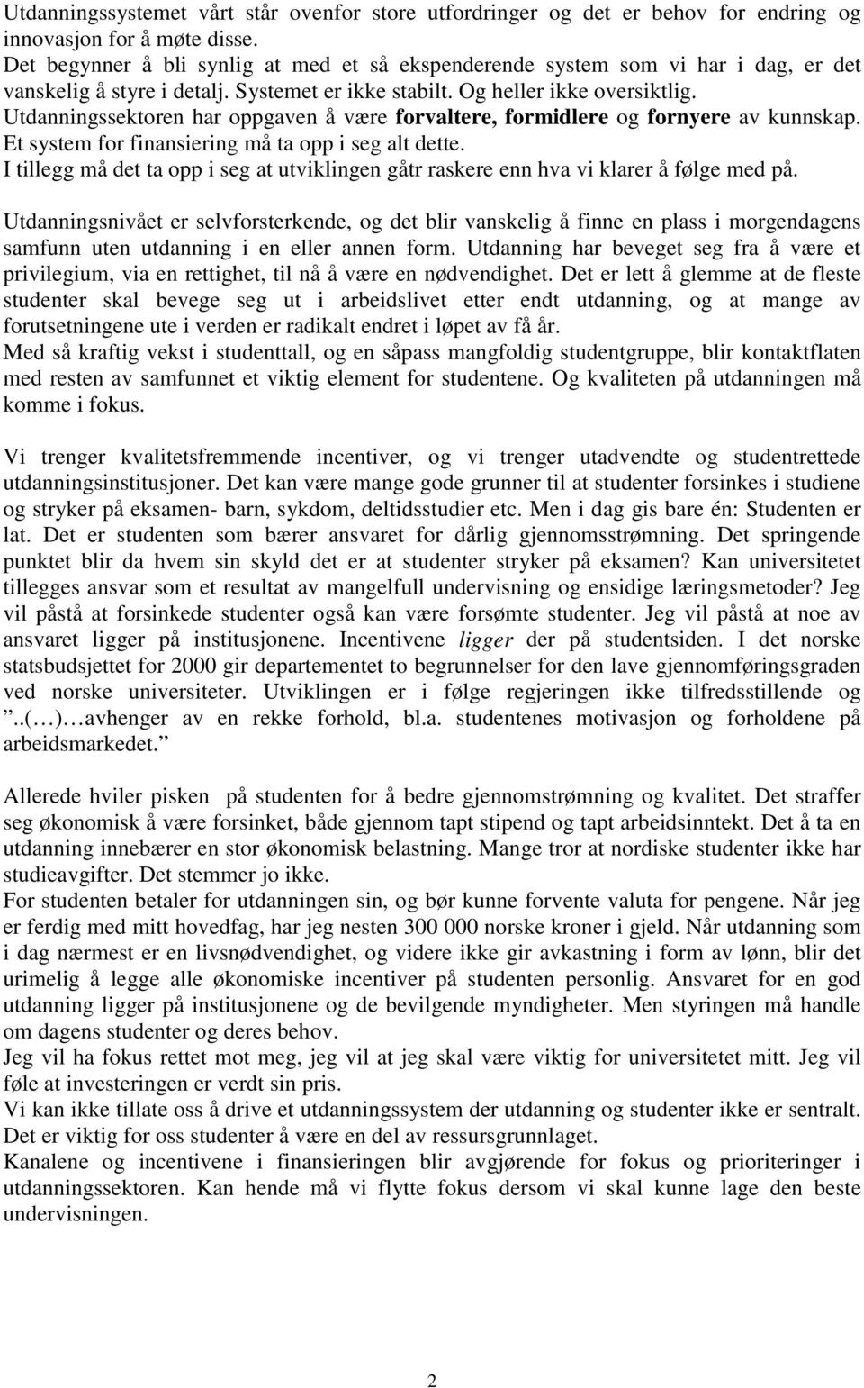 Utdanningssektoren har oppgaven å være forvaltere, formidlere og fornyere av kunnskap. Et system for finansiering må ta opp i seg alt dette.